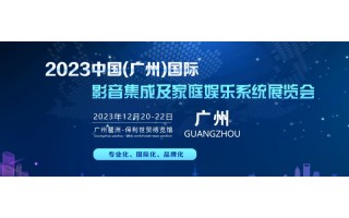 2023中国(广州）国际影音集成及家庭娱乐系统展览会