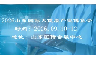 2026山東大健康展|2026山東（濟(jì)南）國際大健康博覽會